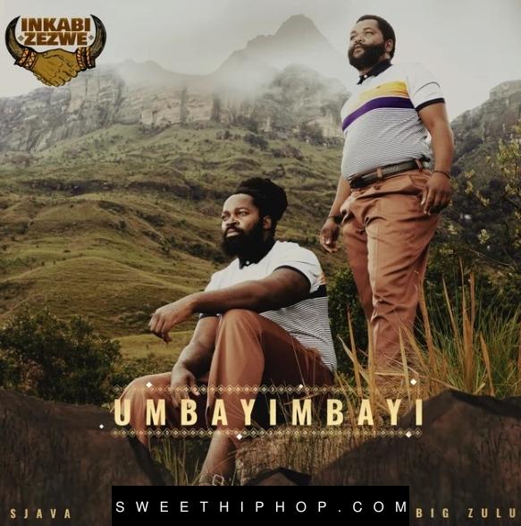 Big Zulu & Sjava – Umbayimbayi ft. Inkabi Zezwe