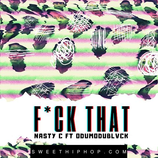 Nasty C – Fuck That (Remix) ft. ODUMODUBLVCK