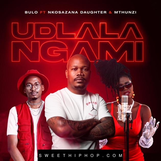 Bulo – Udlala Ngami ft. Nkosazana Daughter & Mthunzi