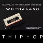 Skary Fellow – WETSALANG ft. Nkanyezi Kubheka, DJ Gonzalez, Cheese, Da Voice, Eugenious & Notty