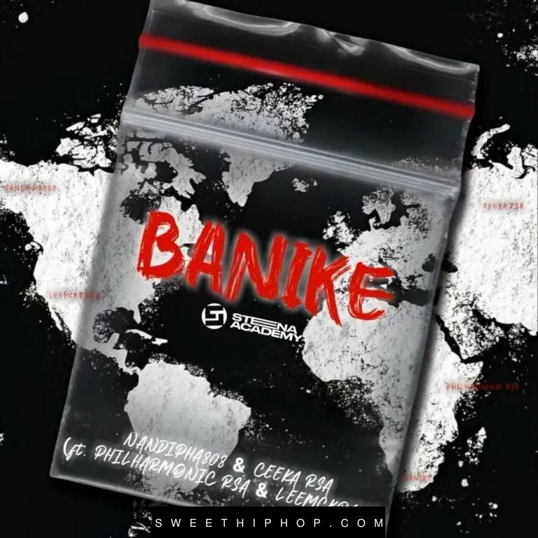 Nandipha808 & Ceeka RSA – Banike ft. LeeMckrazy, Philharmonic